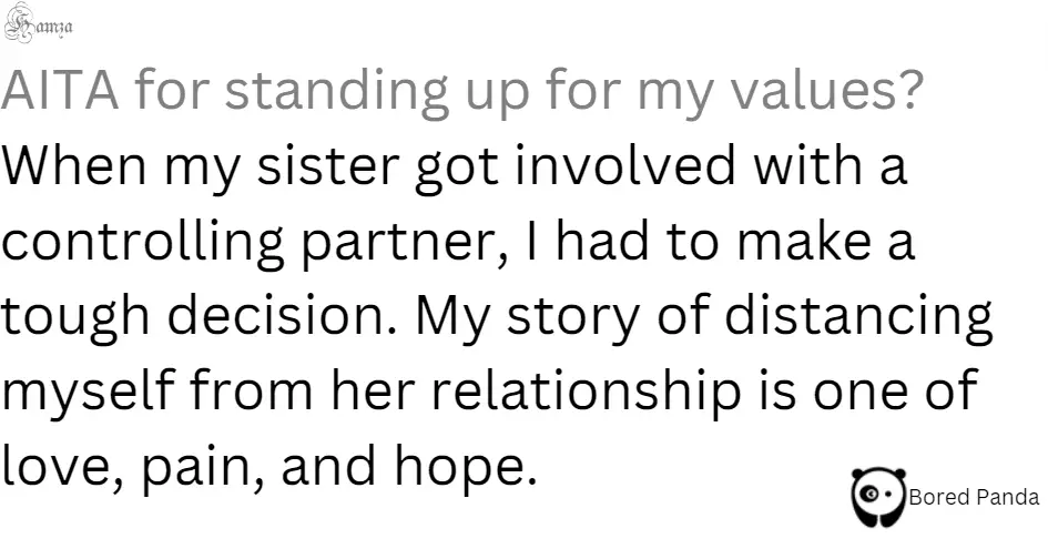 "AITA for standing up for my values? When my sister got involved with a controlling partner, I had to make a tough decision. My story of distancing myself from her relationship is one of love, pain, and hope."